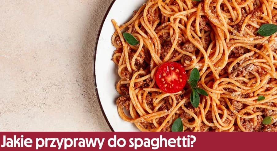 Jakie przyprawy do spaghetti sprawią, że danie będzie wyjątkowe?