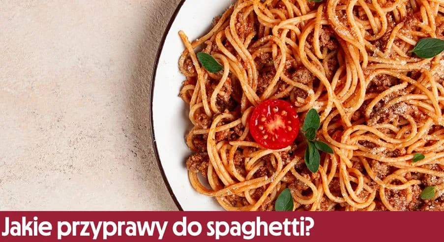Jakie przyprawy do spaghetti sprawią, że danie będzie wyjątkowe?